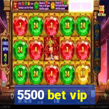 5500 bet vip